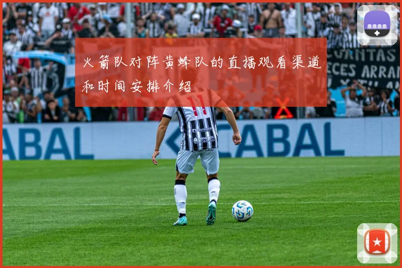 火箭队对阵黄蜂队的直播观看渠道和时间安排介绍